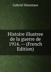 Histoire illustree de la guerre de 1914. -- (French Edition)