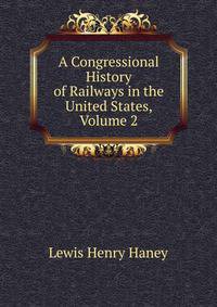 A Congressional History of Railways in the United States, Volume 2