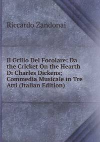 Il Grillo Del Focolare: Da the Cricket On the Hearth Di Charles Dickens; Commedia Musicale in Tre Atti (Italian Edition)