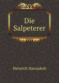 Die Salpeterer: Eine Politisch-Religiose Secte Auf Dem Sudostilichen Schwarzwald (German Edition)