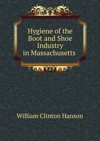 Hygiene of the Boot and Shoe Industry in Massachusetts .