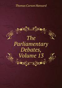 The Parliamentary Debates, Volume 13