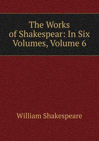 The Works of Shakespear: In Six Volumes, Volume 6