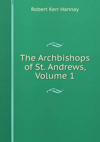 The Archbishops of St. Andrews, Volume 1