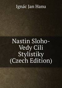 Nastin Sloho-Vedy Cili Stylistiky (Czech Edition)