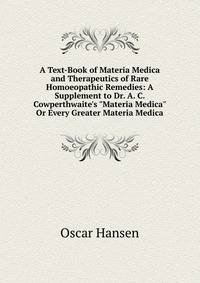 A Text-Book of Materia Medica and Therapeutics of Rare Homoeopathic Remedies: A Supplement to Dr. A. C. Cowperthwaite's "Materia Medica" Or Every Greater Materia Medica