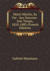 Henri Martin, Sa Vie - Ses Oeuvres - Son Temps, 1810-1883 (French Edition)