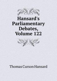 Hansard's Parliamentary Debates, Volume 122