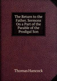 The Return to the Father. Sermons On a Part of the Parable of the Prodigal Son