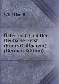 Osterreich Und Der Deutsche Geist: (Franz Grillparzer) (German Edition)