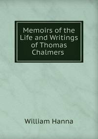 Memoirs of the Life and Writings of Thomas Chalmers .