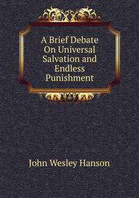A Brief Debate On Universal Salvation and Endless Punishment