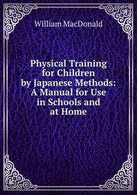 Physical Training for Children by Japanese Methods: A Manual for Use in Schools and at Home
