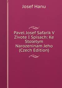 Pavel Josef Safarik V Zivote I Spisach: Ke Stoletym Narozeninam Jeho (Czech Edition)