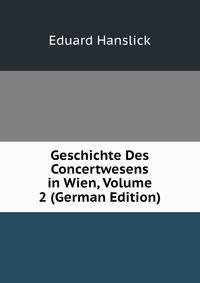 Geschichte Des Concertwesens in Wien, Volume 2 (German Edition)