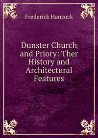 Dunster Church and Priory: Ther History and Architectural Features