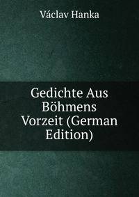 Gedichte Aus Bohmens Vorzeit (German Edition)