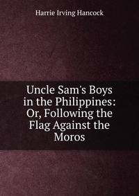 Uncle Sam's Boys in the Philippines: Or, Following the Flag Against the Moros