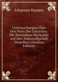 Untersuchungen Uber Den Preis Des Getreides: Mit Besonderer Rucksicht Auf Den Nahrstoffgehalt Desselben (German Edition)
