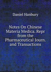 Notes On Chinese Materia Medica. Repr from the Pharmaceutical Journ. and Transactions