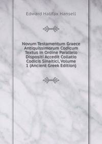 Novum Testamentum Graece Antiquissimorum Codicum Textus in Ordine Parallelo Dispositi Accedit Collatio Codicis Sinaitici, Volume 1 (Ancient Greek Edition)