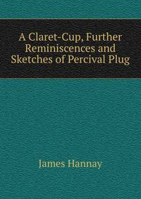 A Claret-Cup, Further Reminiscences and Sketches of Percival Plug