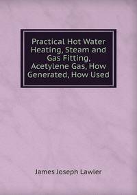 Practical Hot Water Heating, Steam and Gas Fitting, Acetylene Gas, How Generated, How Used
