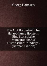 Die Amt Bordesholm Im Herzogthume Holstein: Eine Statistische Monographie Auf Historischer Grundlage . (German Edition)