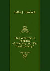 Etna Vandemir: A Romance of Kentucky and "The Great Uprising."
