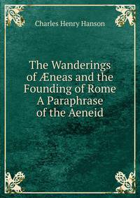 The Wanderings of ?neas and the Founding of Rome A Paraphrase of the Aeneid.