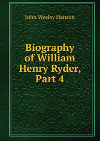 Biography of William Henry Ryder, Part 4