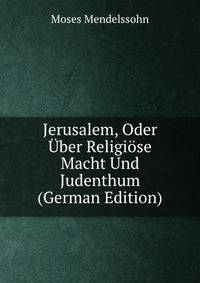 Jerusalem, Oder Uber Religiose Macht Und Judenthum (German Edition)