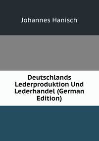 Deutschlands Lederproduktion Und Lederhandel (German Edition)