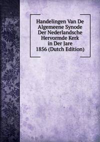 Handelingen Van De Algemeene Synode Der Nederlandsche Hervormde Kerk in Der Jare 1856 (Dutch Edition)