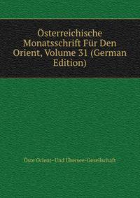 Osterreichische Monatsschrift Fur Den Orient, Volume 31 (German Edition)