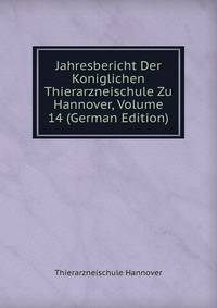Jahresbericht Der Koniglichen Thierarzneischule Zu Hannover, Volume 14 (German Edition)