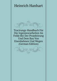 Tracirungs-Handbuch Fur Die Ingenieurarbeiten Im Felde Bei Der Projektirung Und Dem Bau Von Eisenbahnen Und Wegen (German Edition)