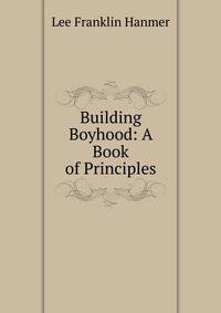 Building Boyhood: A Book of Principles