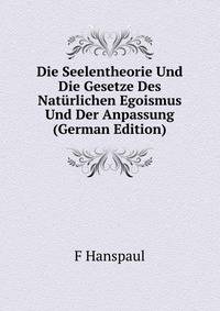 Die Seelentheorie Und Die Gesetze Des Naturlichen Egoismus Und Der Anpassung (German Edition)