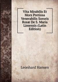 Vita Mirabilis Et Mors Pretiosa Venerabilis Sororis Ros? De S. Maria Limensis (Latin Edition)