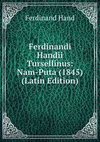 Ferdinandi Handii Tursellinus: Nam-Puta (1845) (Latin Edition)