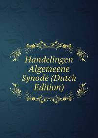 Handelingen Algemeene Synode (Dutch Edition)