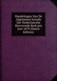 Handelingen Van De Algemeene Synode Der Nederlancshe Hervormde Kerk,ten Jare 1879 (Dutch Edition)