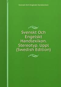 Svenskt Och Engelskt Handlexikon. Stereotyp. Uppl (Swedish Edition)