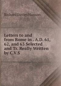 Letters to and from Rome in . A.D. 61, 62, and 63 Selected and Tr. Really Written by C.V.S.