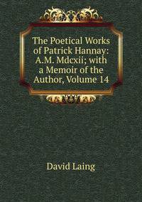 The Poetical Works of Patrick Hannay: A.M. Mdcxii; with a Memoir of the Author, Volume 14