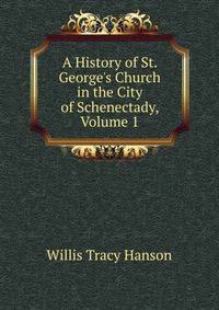 A History of St. George's Church in the City of Schenectady, Volume 1