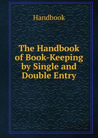 The Handbook of Book-Keeping by Single and Double Entry
