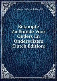 Beknopte Zielkunde Voor Ouders En Onderwijzers (Dutch Edition)