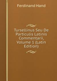 Tursellinus Seu De Particulis Latinis Commentarii, Volume 1 (Latin Edition)